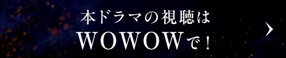 本ドラマの視聴はWOWOWで！